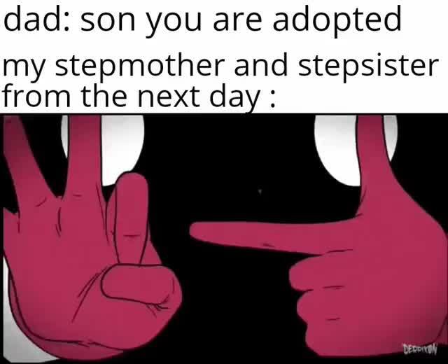 Dad Son You Are Adopted My Stepmother And Stepsister From The Next Day Ifunny