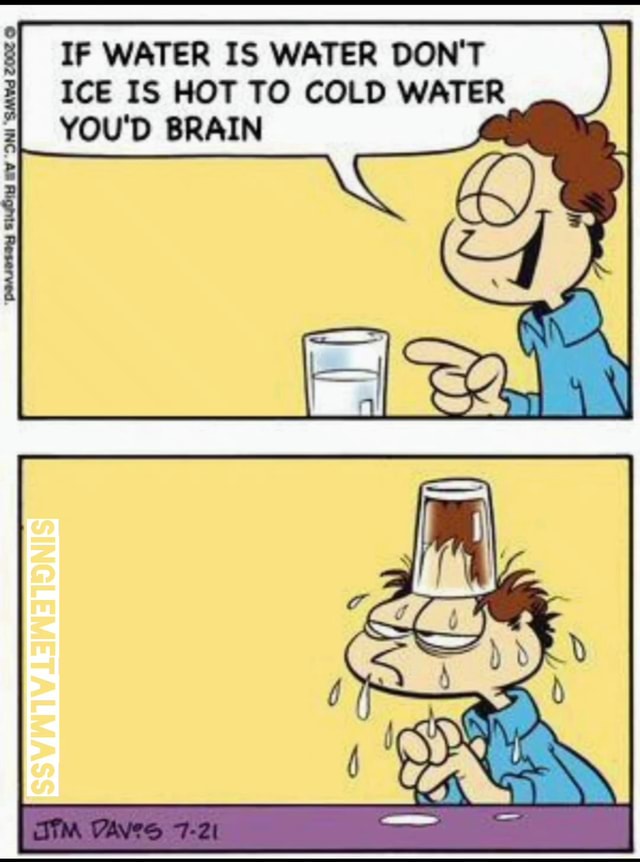 IF WATER IS WATER DON'T ICE IS HOT TO COLD WATER YOU'D BRAIN LG iFunny