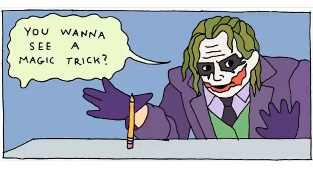 YOU WANNA SEE A MAGIC TRICK? - iFunny