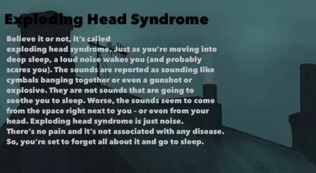 Believe it or not, it's called exploding head syndrome. Just as you're ...