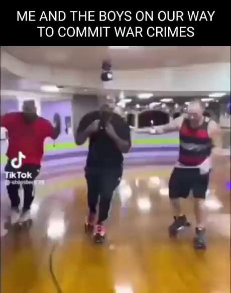 ME AND THE BOYS ON OUR WAY TO COMMIT WAR CRIMES I - iFunny