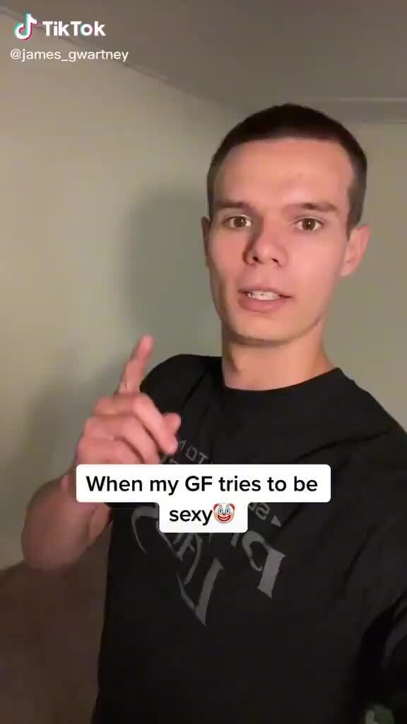 TikTok james gwartney When my GF tries to be sexy iFunny