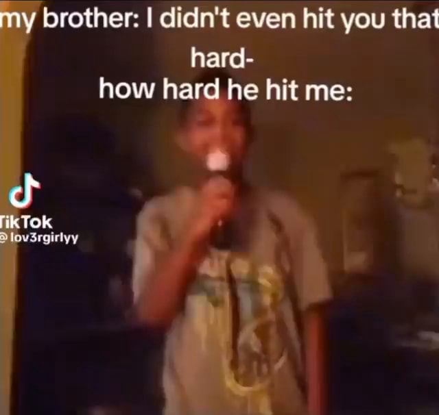 My brother: I didn't even hit you that hard- how hard he hit me: Tok ...