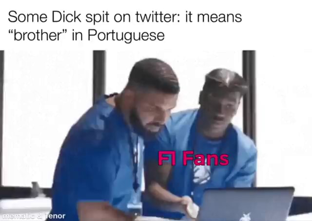 some-dick-spit-on-twitter-it-means-brother-in-portuguese-ifunny