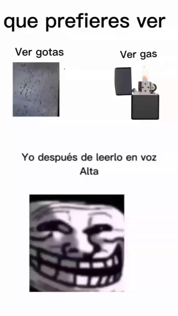 Que prefieres ver Ver gotas Ver gas Yo despus de leerlo en voz Alta iFunny