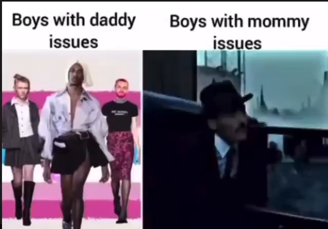 Boys with daddy Boys with mommy issues issues - iFunny