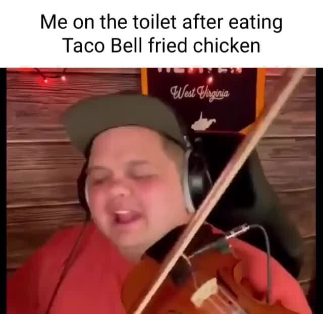 Me on the toilet after eating Taco Bell fried chicken iFunny