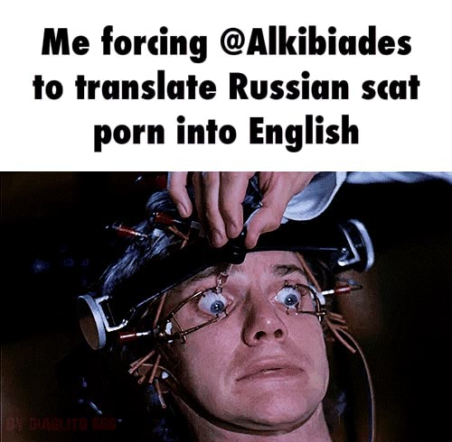 Me forcing @Alkibiades to translate Russian scat porn into English - iFunny