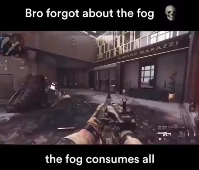 bro-forgot-about-the-fog-the-fog-consumes-all-ifunny