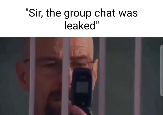 sir the group chat has been leaked