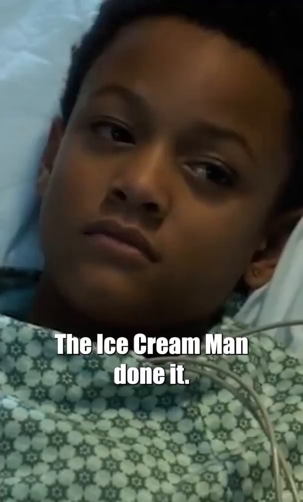 The Ice Cream Man done it. iFunny