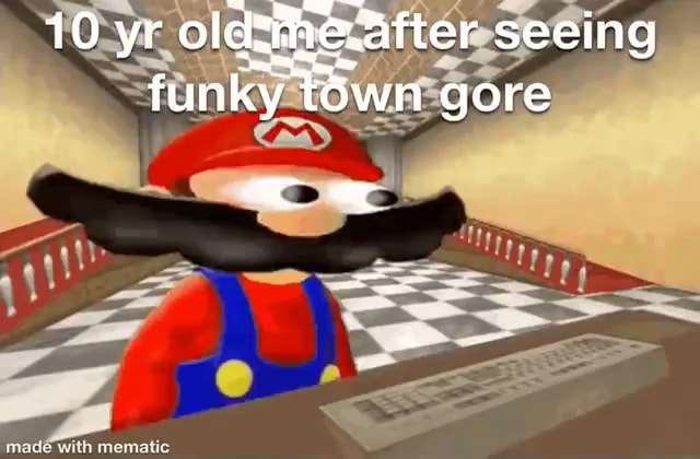 10 yr oldzmhe.after seeing funky town gore madee with mematic - iFunny