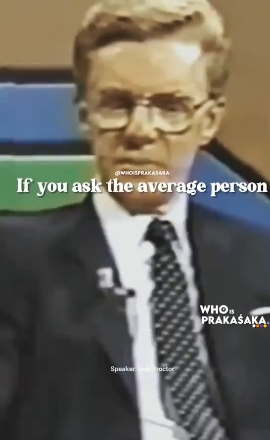 You ask the average person WHO PRAKASAKA 'Speaker - iFunny