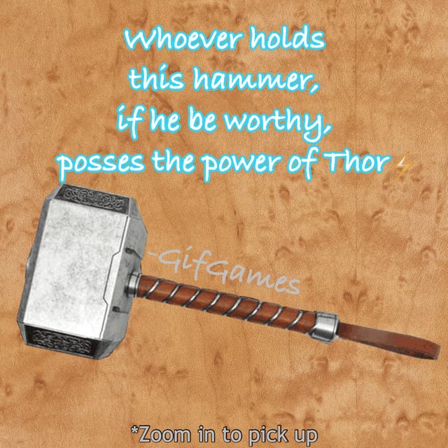 Whoever holds this hammer, if he be worthg, posses the power of Thor I - )