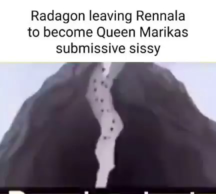 Radagon leaving Rennala to become Queen Marikas submissive sissy - iFunny