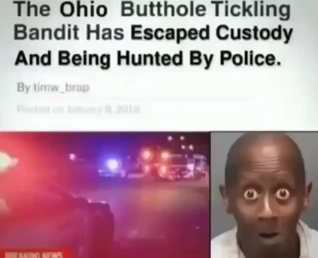 The Ohio Butthole Tickling Bandit Has Escaped Custody And Being Hunted By Police. iFunny