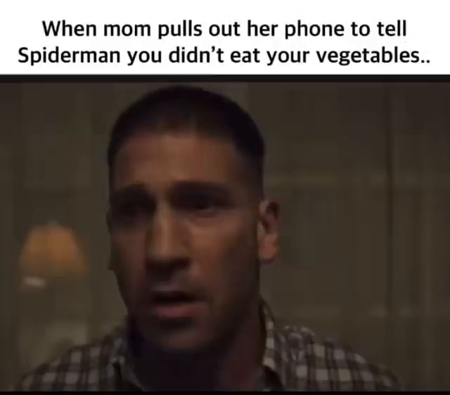 When mom pulls out her phone to tell Spiderman you didn't eat your