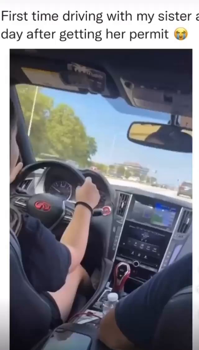First time driving with my sister day after getting her permit - iFunny