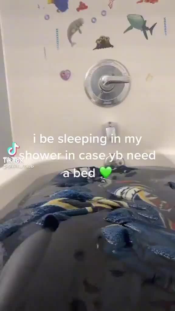 Be sleeping in my nmeghower in case need a bed iFunny