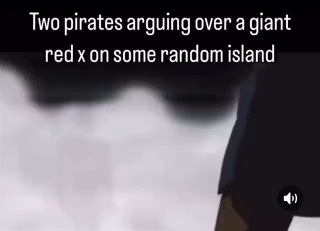 Two pirates arguing over a giant red x on some random island - iFunny