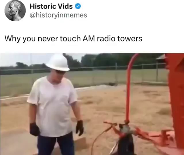 Vids @historyinmemes Why you never touch AM radio towers - iFunny