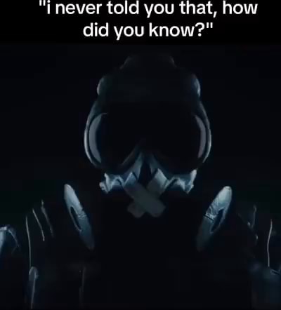 Never told you that, how did you know?" - iFunny