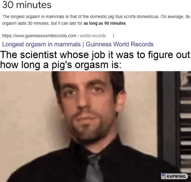 30 minutes The longest orgasm in mammals is that of the domestic