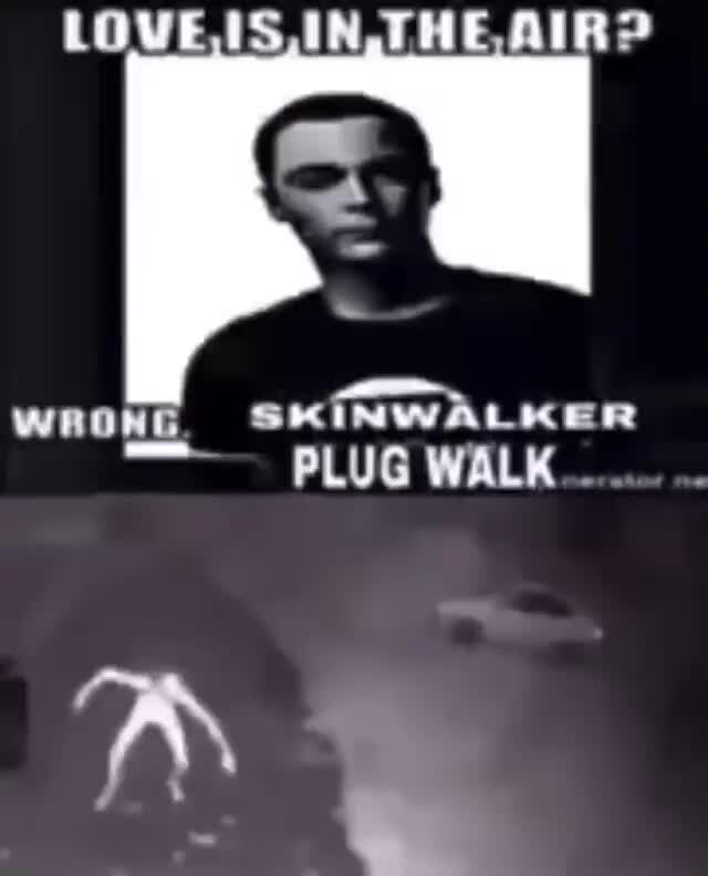 Mag NG SKINWALKER PLUG WALK... iFunny