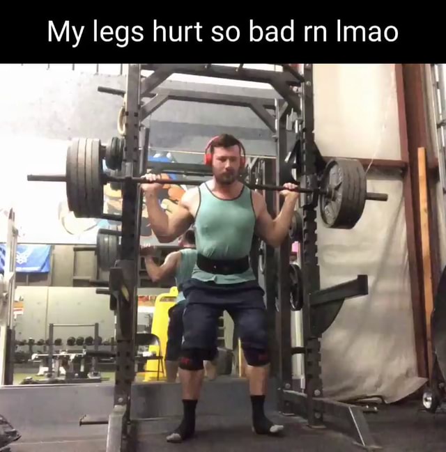 my-legs-hurt-so-bad-rn-imao-ifunny