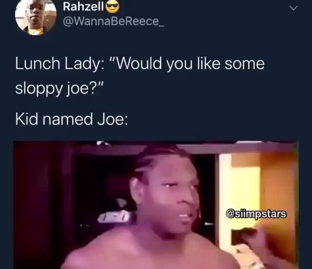 Lunch Lady "Would you like some sloppy joe?" Kid named Joe )