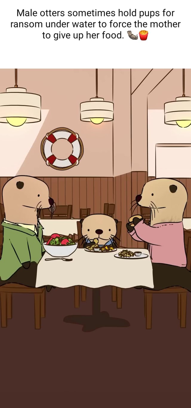 Male otters sometimes hold pups for ransom under water to force the