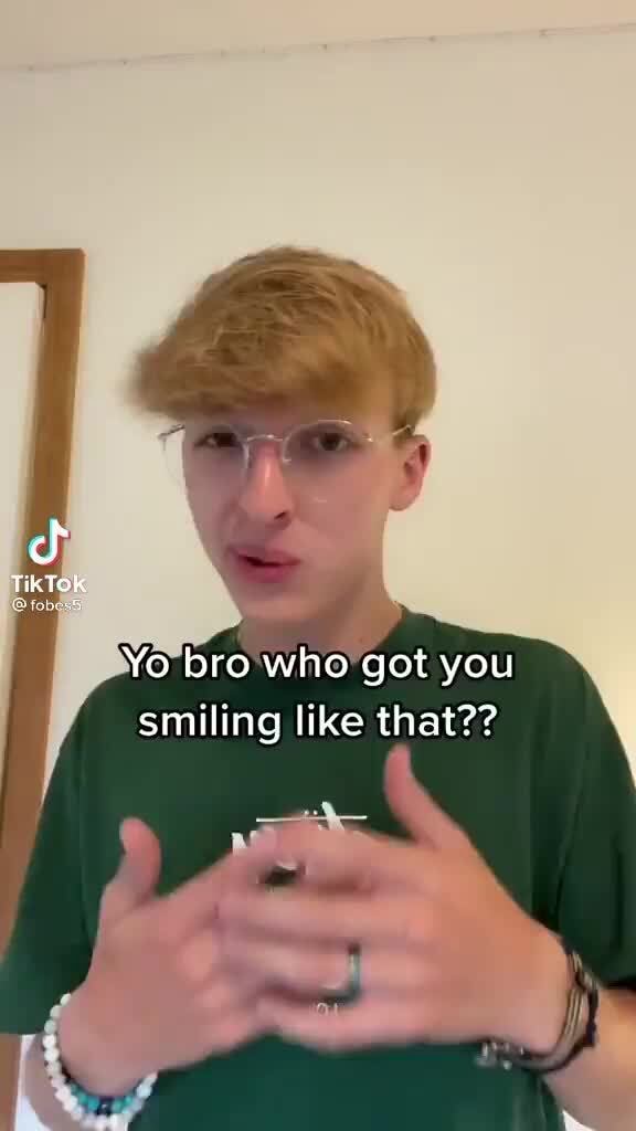 Tik Tok Yo Bro Who Got You Smiling Like That?? - IFunny