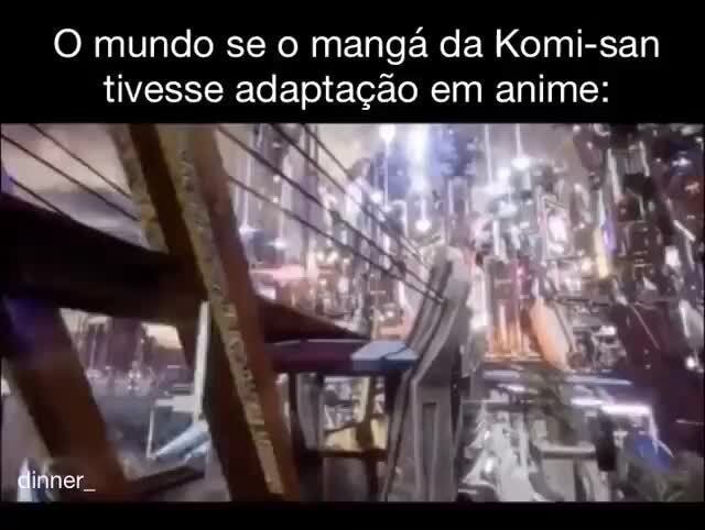 Komi-san recebe adaptação para anime Fandom: Eu nunca quis tanto que uma  adaptação de anime fosse tão rushada na minha vida Eu juro - iFunny Brazil