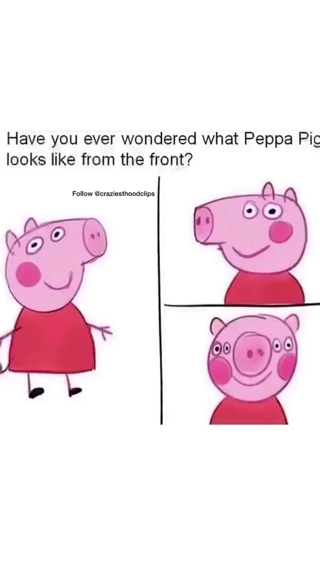 Have you ever wondered what Peppa Pic looks like from the front? Follow ...