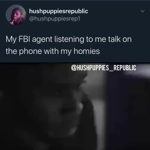 Hushpuppiesrepublic bbushpuppiesrep1 My FBI agent listening to me talk