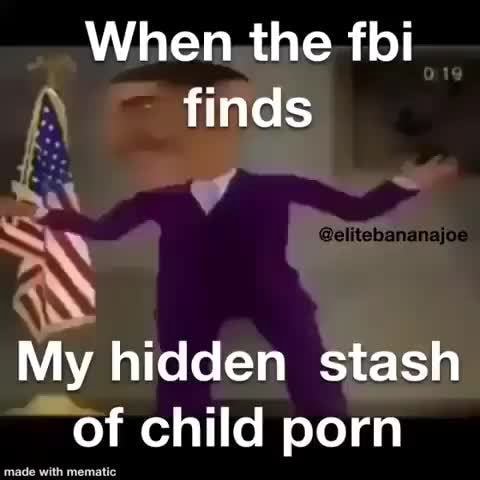 When the fbi My hidden stash ‘of child porn - iFunny