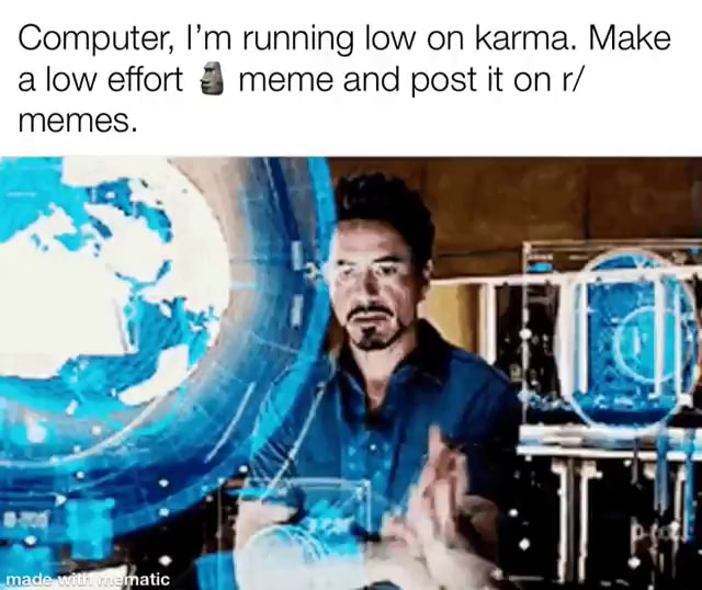 Computer, I'm running low on karma. Make a low effort meme and post it ...