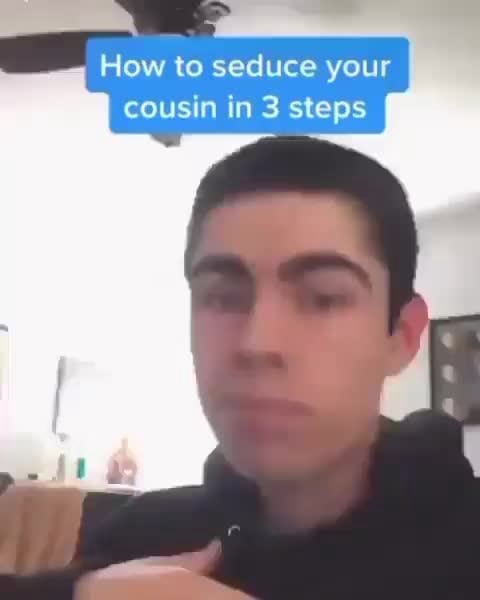 How to seduce your cousin in 3 steps - iFunny