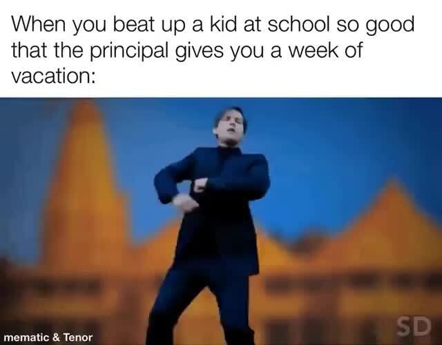#memes #meme - When you beat up a kid at school so good that the ...