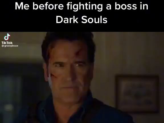 Me before fighting a boss in Dark Souls TikTok - iFunny