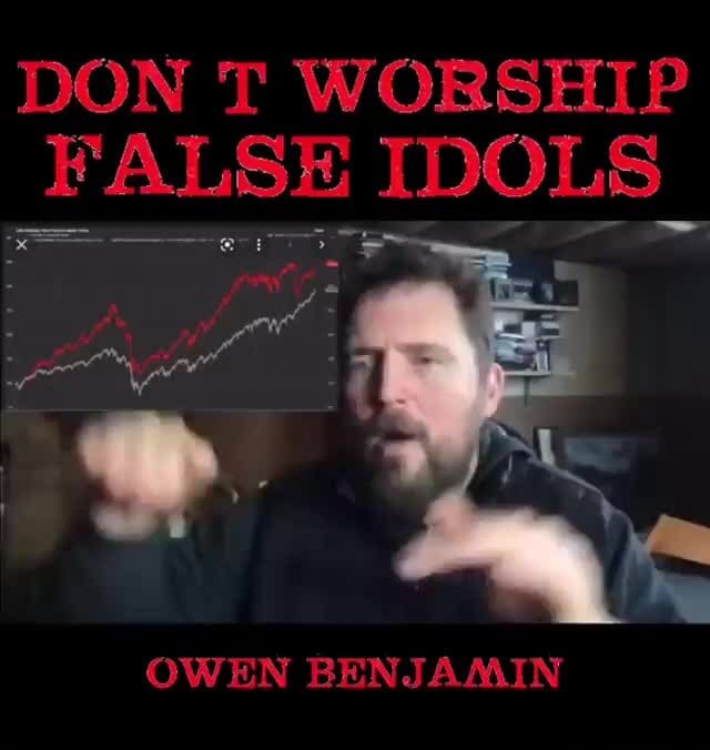 DON T WORSHIP FALSE IDOLS OWEN BENJAMIN iFunny