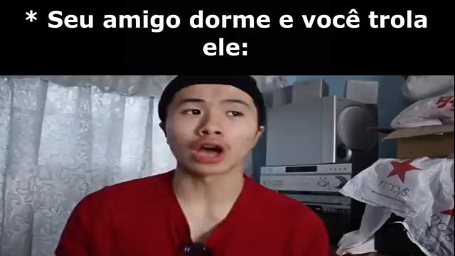 Seu Amigo Dorme E Você Trola Ele Ifunny Brazil 9591