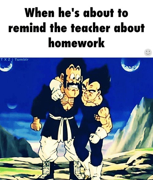 When he's about to remind the teacher about homework - iFunny :)