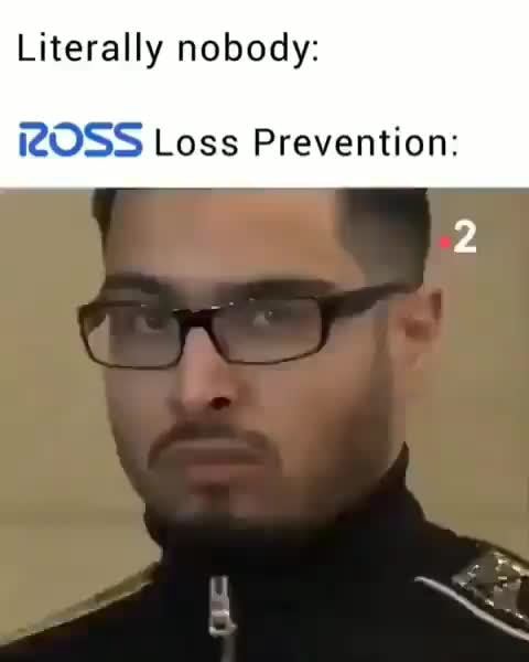 Literally nobody: ROSS Loss Prevention: - iFunny