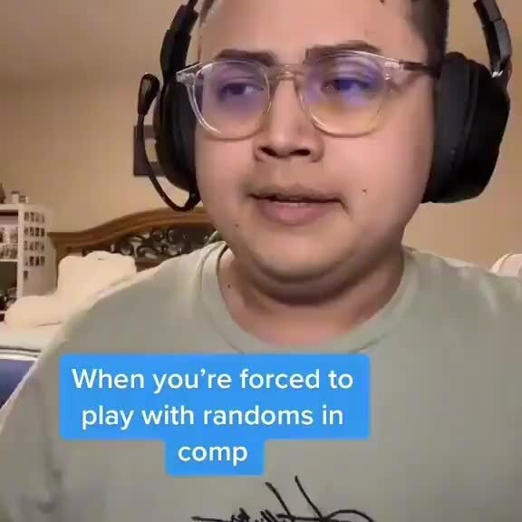 When you're forced to play with randoms in comp - iFunny