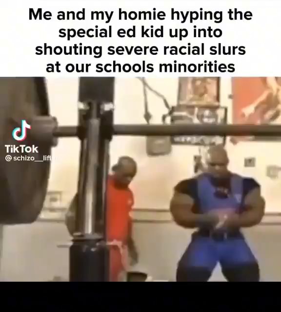 Me and my homie hyping the special ed kid up into shouting severe