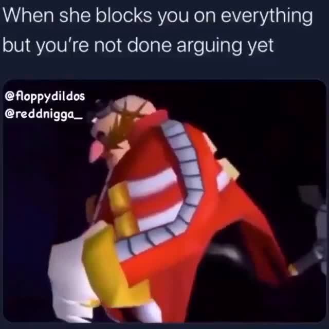When she blocks you on everything but you're not done arguing yet