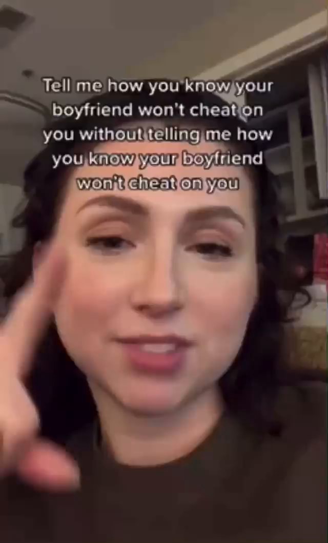 Tell me how you know, your boyfriend won't cheatton you withountelling