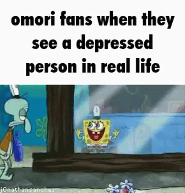 Omori fans when they see a depressed person in real life iFunny