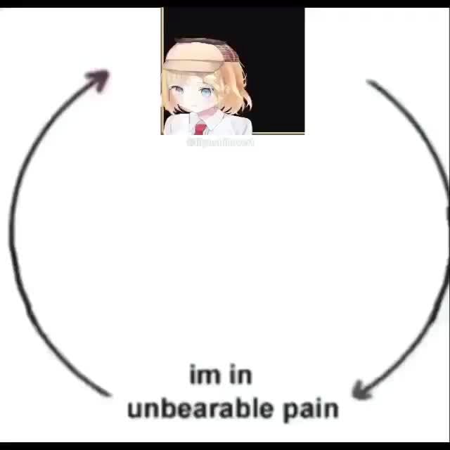 Im in unbearable pain iFunny